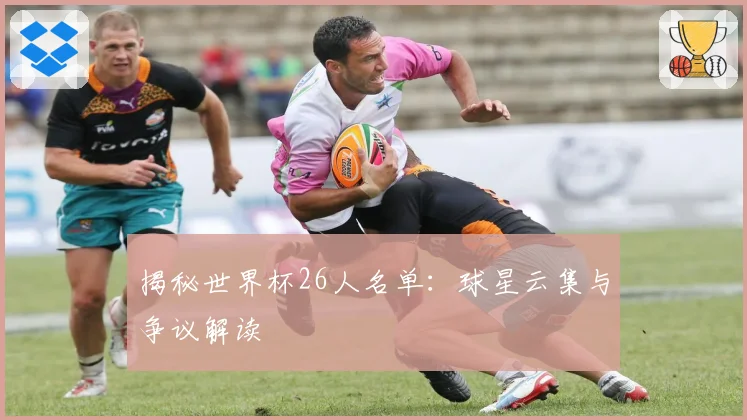 揭秘世界杯26人名单：球星云集与争议解读
